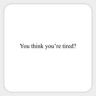 You think you're tired? Sticker